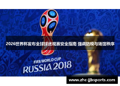 2026世界杯发布全球球迷观赛安全指南 强调防疫与场馆秩序 2026世界杯发布全球球迷观赛安全指南 强调防疫与场馆秩序